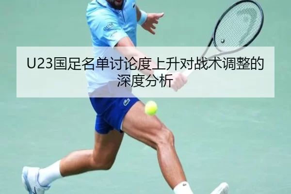 U23国足名单讨论度上升对战术调整的深度分析
